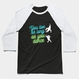 You live as long as you dance Baseball T-Shirt